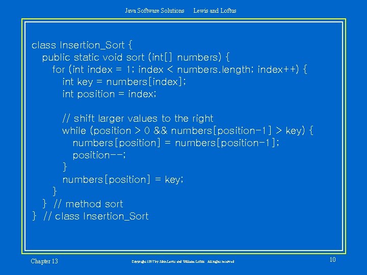 Java Software Solutions Lewis and Loftus class Insertion_Sort { public static void sort (int[]