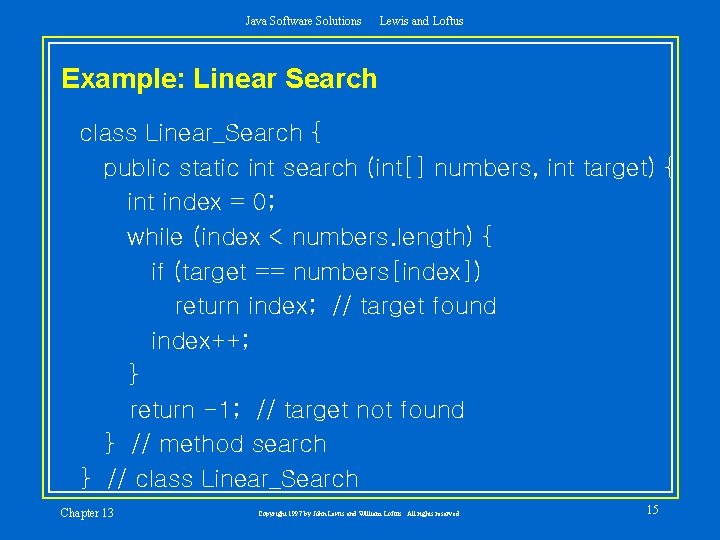Java Software Solutions Lewis and Loftus Example: Linear Search class Linear_Search { public static