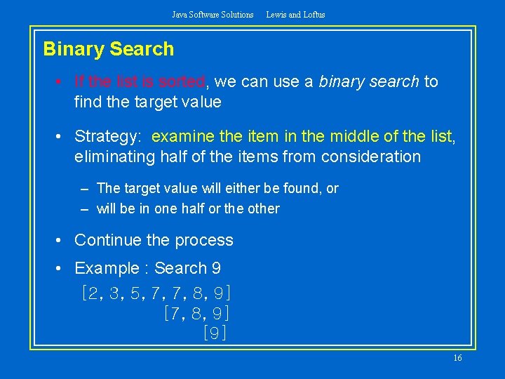 Java Software Solutions Lewis and Loftus Binary Search • If the list is sorted,