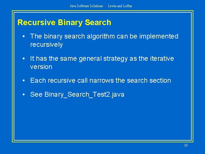 Java Software Solutions Lewis and Loftus Recursive Binary Search • The binary search algorithm