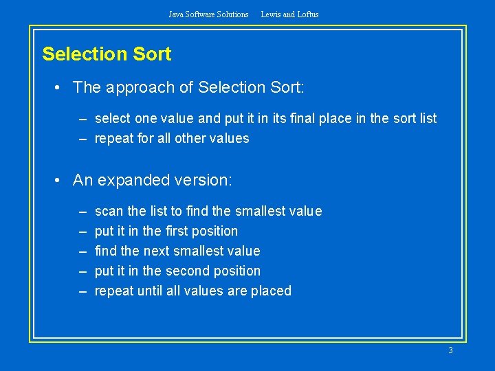 Java Software Solutions Lewis and Loftus Selection Sort • The approach of Selection Sort:
