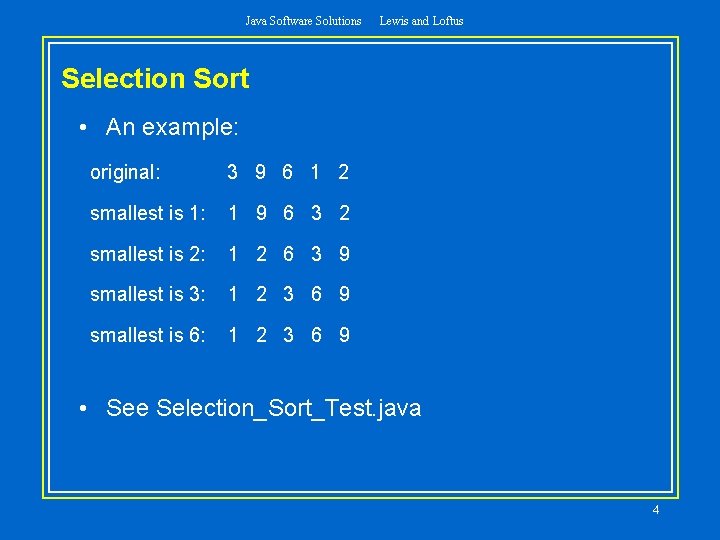 Java Software Solutions Lewis and Loftus Selection Sort • An example: original: 3 9