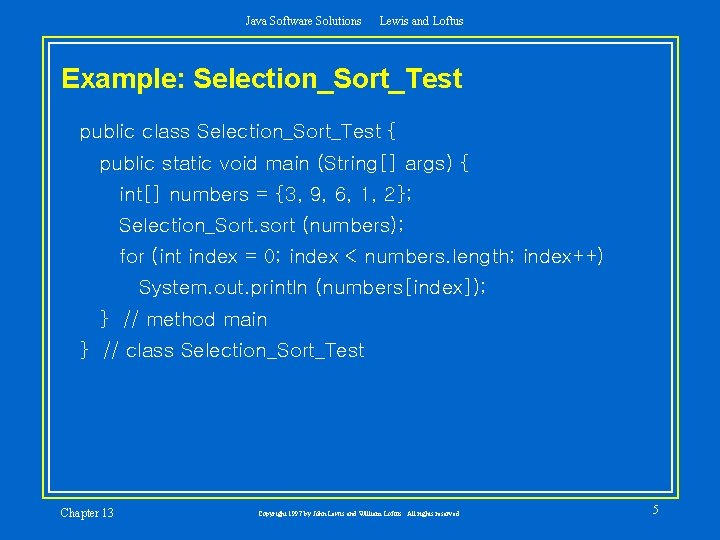 Java Software Solutions Lewis and Loftus Example: Selection_Sort_Test public class Selection_Sort_Test { public static