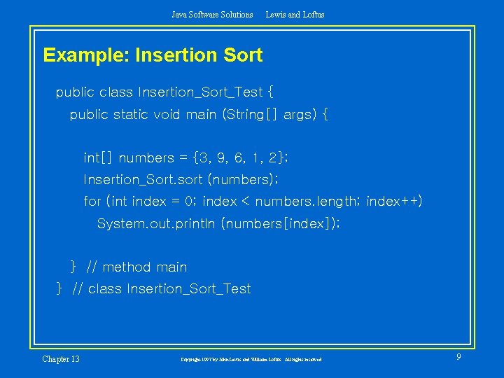 Java Software Solutions Lewis and Loftus Example: Insertion Sort public class Insertion_Sort_Test { public