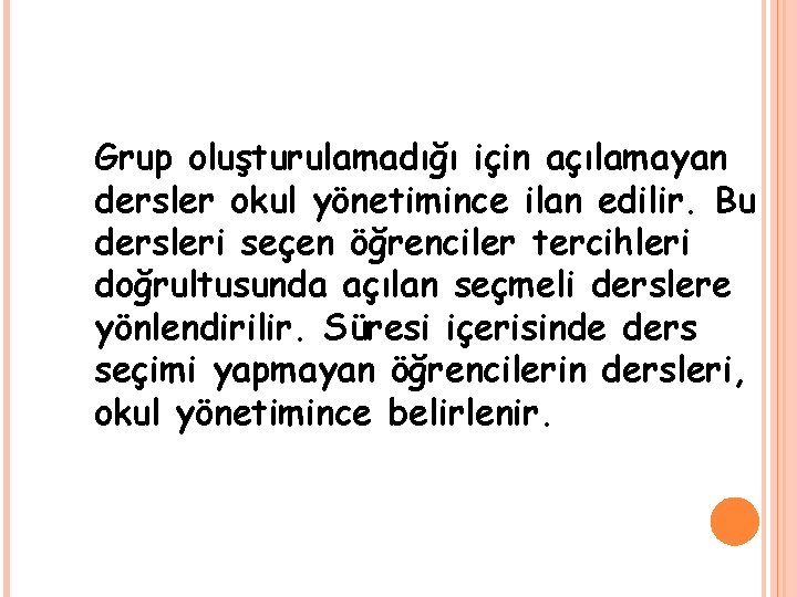 Grup oluşturulamadığı için açılamayan dersler okul yönetimince ilan edilir. Bu dersleri seçen öğrenciler tercihleri