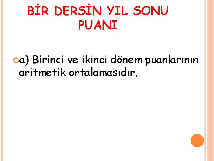 BİR DERSİN YIL SONU PUANI a) Birinci ve ikinci dönem puanlarının aritmetik ortalamasıdır. 