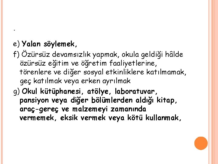 . e) Yalan söylemek, f) Özürsüz devamsızlık yapmak, okula geldiği hâlde özürsüz eğitim ve