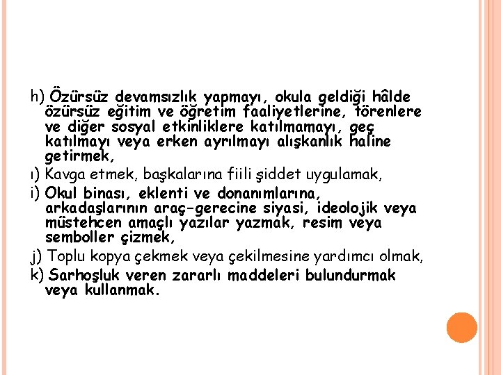 h) Özürsüz devamsızlık yapmayı, okula geldiği hâlde özürsüz eğitim ve öğretim faaliyetlerine, törenlere ve