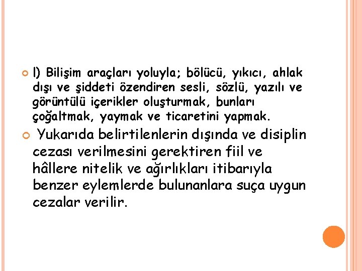  l) Bilişim araçları yoluyla; bölücü, yıkıcı, ahlak dışı ve şiddeti özendiren sesli, sözlü,