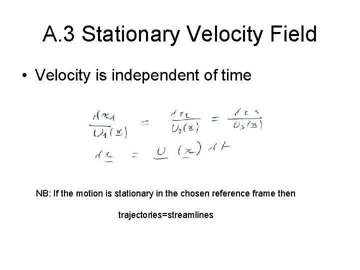 A. 3 Stationary Velocity Field • Velocity is independent of time NB: If the