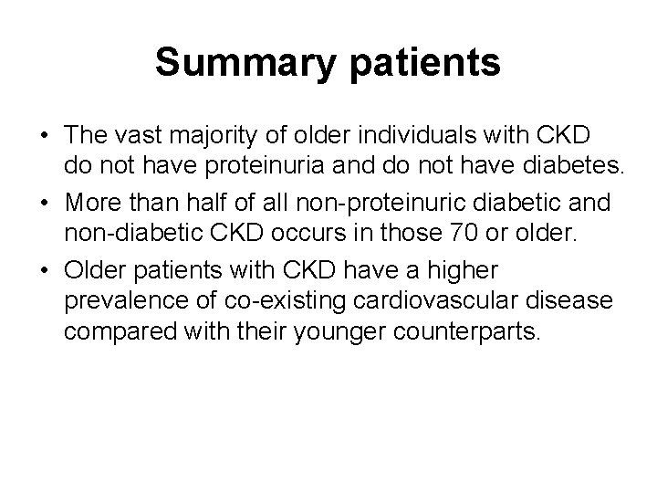 Summary patients • The vast majority of older individuals with CKD do not have