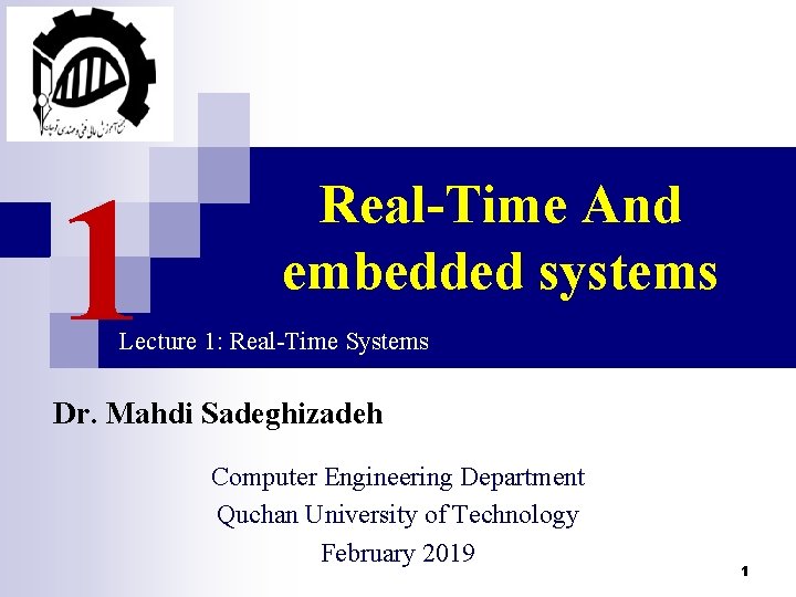 1 Real-Time And embedded systems Lecture 1: Real-Time Systems Dr. Mahdi Sadeghizadeh Computer Engineering