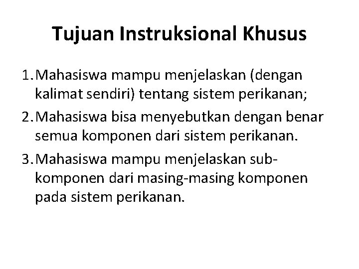 Tujuan Instruksional Khusus 1. Mahasiswa mampu menjelaskan (dengan kalimat sendiri) tentang sistem perikanan; 2.
