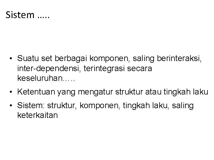 Sistem …. . • Suatu set berbagai komponen, saling berinteraksi, inter-dependensi, terintegrasi secara keseluruhan….