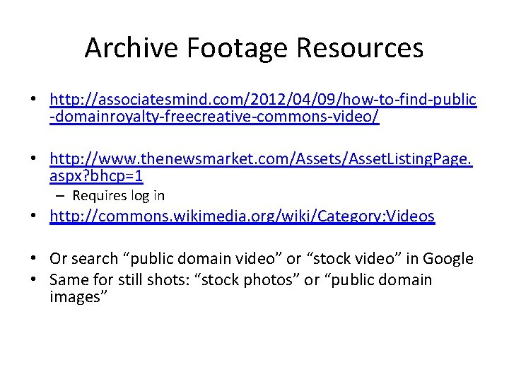 Archive Footage Resources • http: //associatesmind. com/2012/04/09/how-to-find-public -domainroyalty-freecreative-commons-video/ • http: //www. thenewsmarket. com/Assets/Asset. Listing.