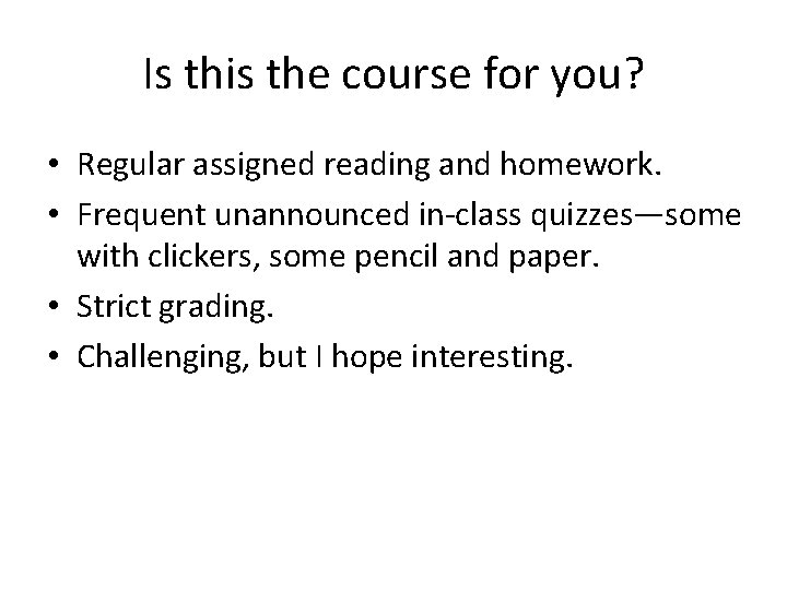 Is this the course for you? • Regular assigned reading and homework. • Frequent