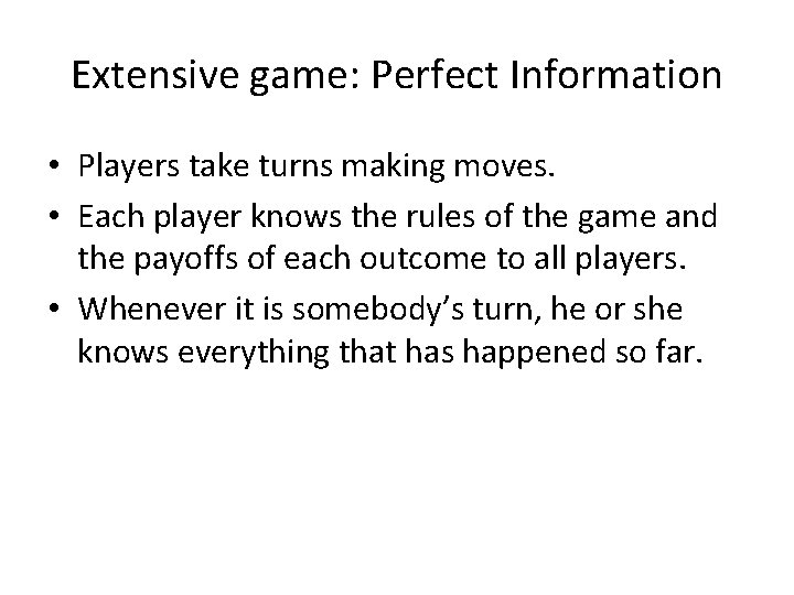 Extensive game: Perfect Information • Players take turns making moves. • Each player knows