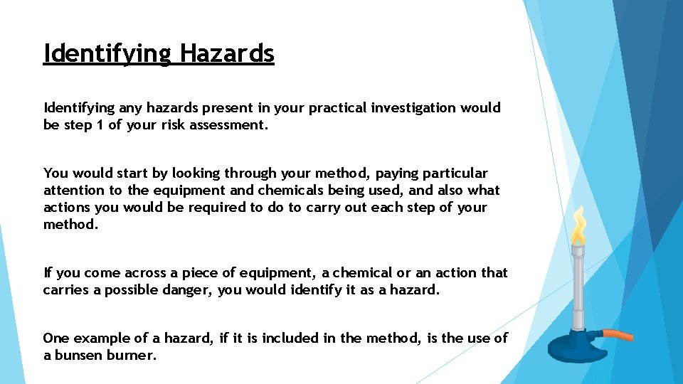 Identifying Hazards Identifying any hazards present in your practical investigation would be step 1
