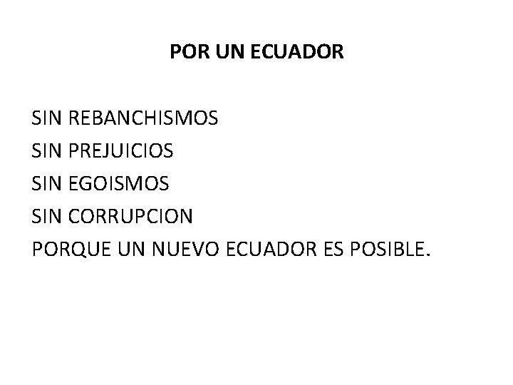 POR UN ECUADOR SIN REBANCHISMOS SIN PREJUICIOS SIN EGOISMOS SIN CORRUPCION PORQUE UN NUEVO