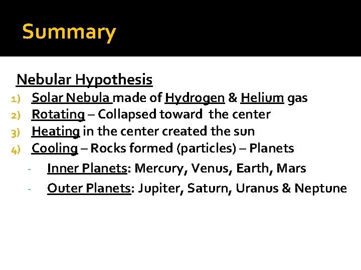 Summary Nebular Hypothesis 1) 2) 3) 4) Solar Nebula made of Hydrogen & Helium Summary Nebular Hypothesis 1) 2) 3) 4) Solar Nebula made of Hydrogen & Helium