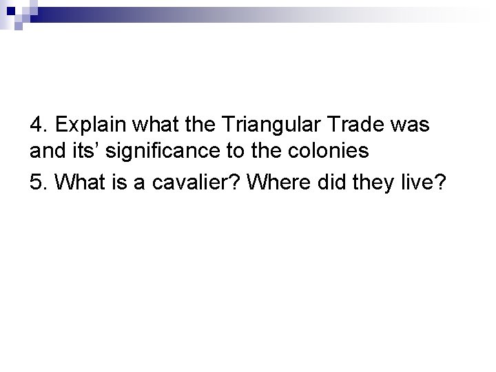 4. Explain what the Triangular Trade was and its’ significance to the colonies 5.