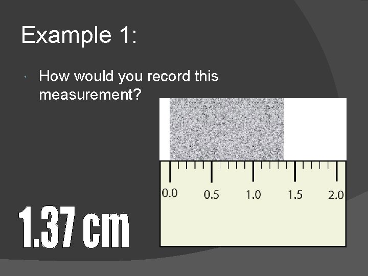 Example 1: How would you record this measurement? 