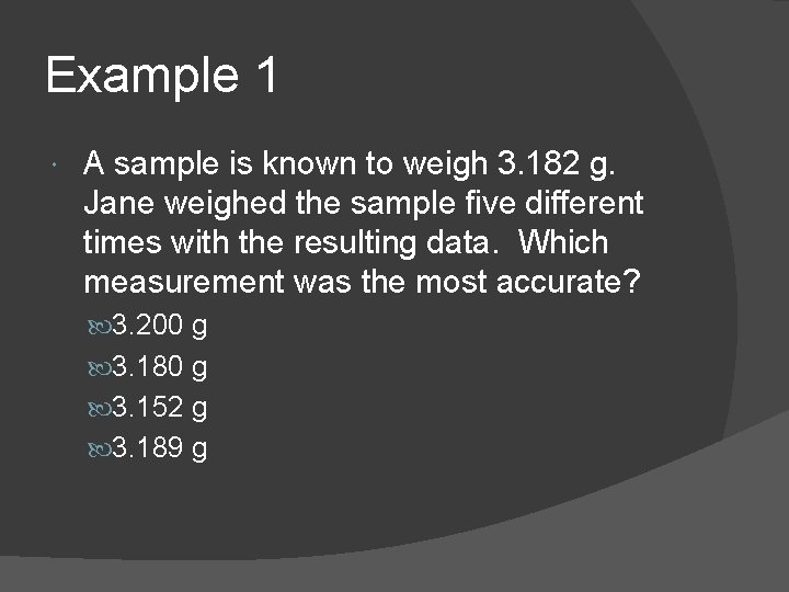 Example 1 A sample is known to weigh 3. 182 g. Jane weighed the