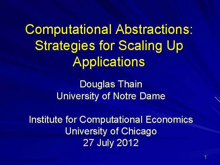 Computational Abstractions: Strategies for Scaling Up Applications Douglas Thain University of Notre Dame Institute