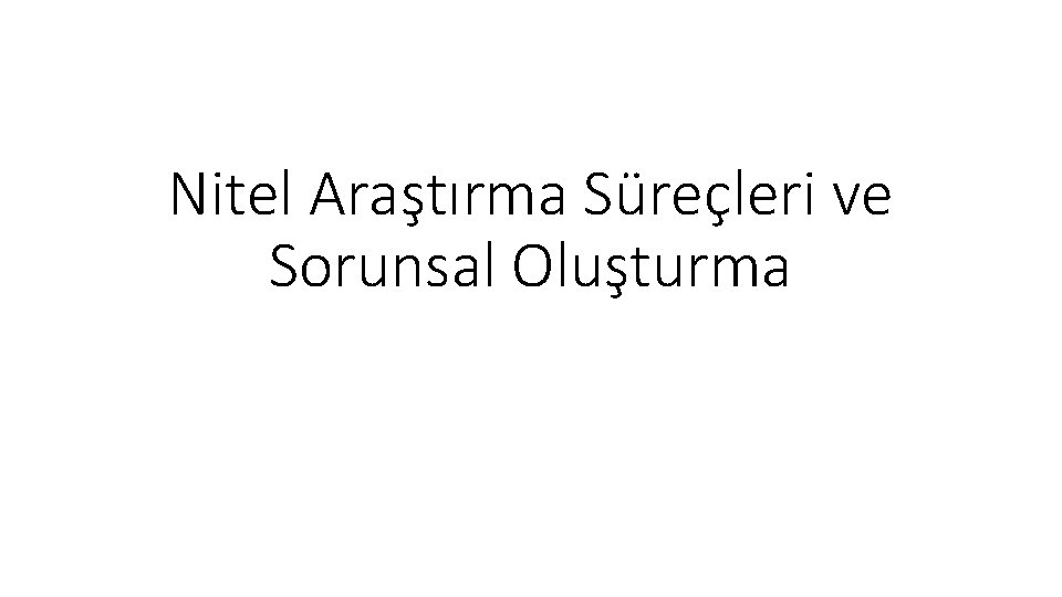 Nitel Araştırma Süreçleri ve Sorunsal Oluşturma 