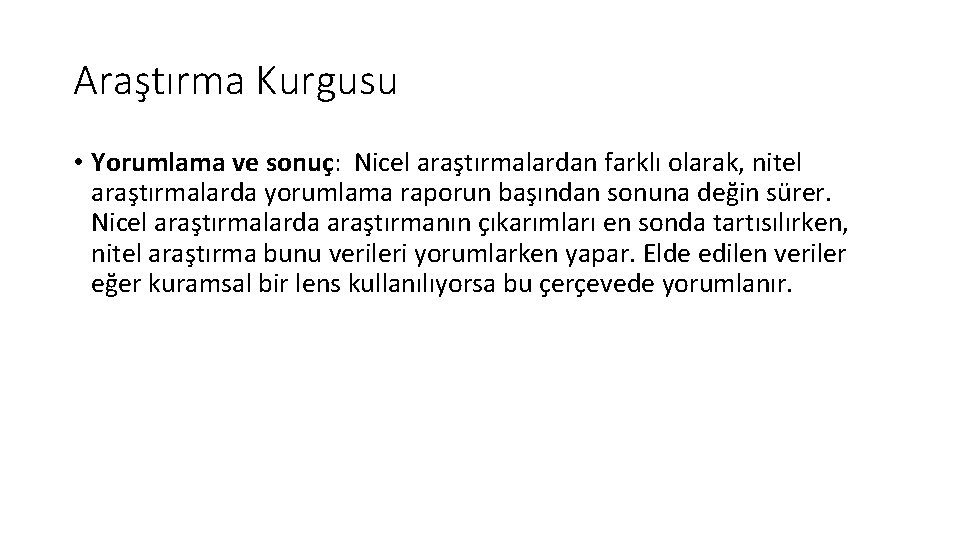 Araştırma Kurgusu • Yorumlama ve sonuç: Nicel araştırmalardan farklı olarak, nitel araştırmalarda yorumlama raporun