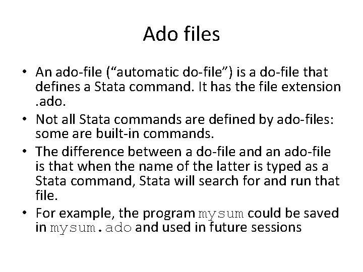 Ado files • An ado-file (“automatic do-file”) is a do-file that defines a Stata