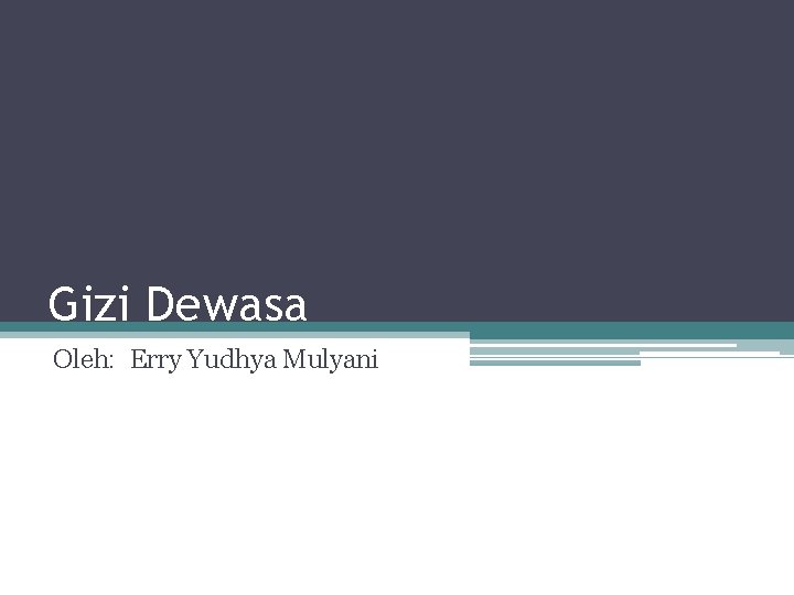 Gizi Dewasa Oleh: Erry Yudhya Mulyani 