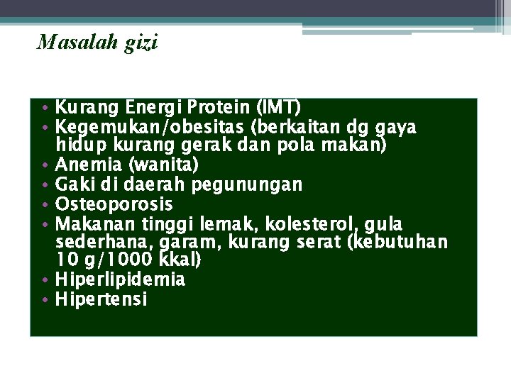 Masalah gizi • Kurang Energi Protein (IMT) • Kegemukan/obesitas (berkaitan dg gaya hidup kurang