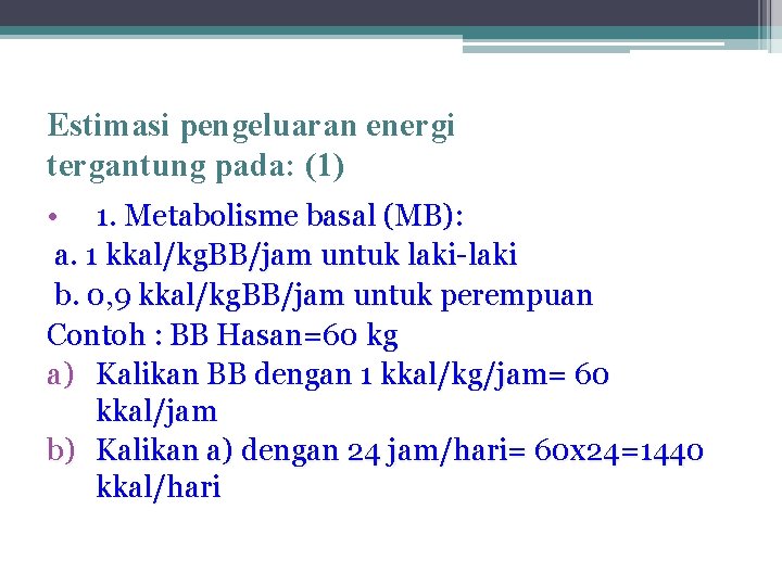 Estimasi pengeluaran energi tergantung pada: (1) • 1. Metabolisme basal (MB): a. 1 kkal/kg.