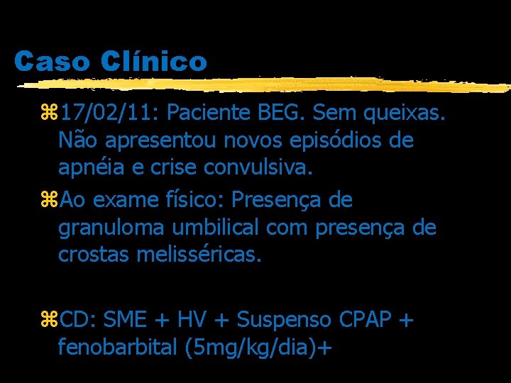 Caso Clínico z 17/02/11: Paciente BEG. Sem queixas. Não apresentou novos episódios de apnéia