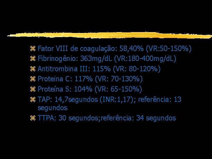 Resultado dos Exames z Fator VIII de coagulação: 58, 40% (VR: 50 -150%) z