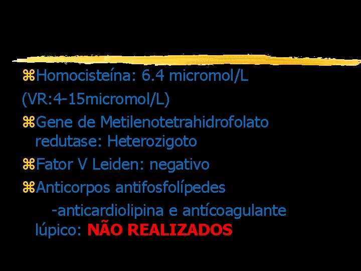 Resultado dos Exames z. Homocisteína: 6. 4 micromol/L (VR: 4 -15 micromol/L) z. Gene