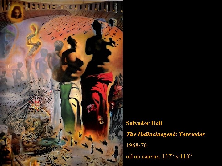 Salvador Dali The Hallucinogenic Torreador 1968 -70 oil on canvas, 157” x 118” 