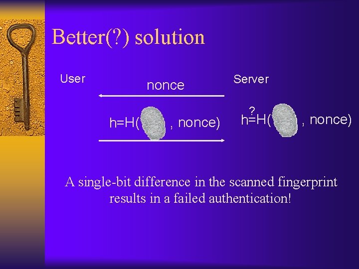 Better(? ) solution User nonce h=H( , nonce) Server ? h=H( , nonce) A