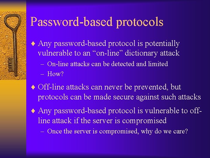 Password-based protocols ¨ Any password-based protocol is potentially vulnerable to an “on-line” dictionary attack