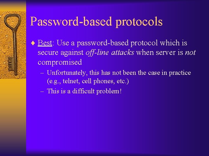 Password-based protocols ¨ Best: Use a password-based protocol which is secure against off-line attacks