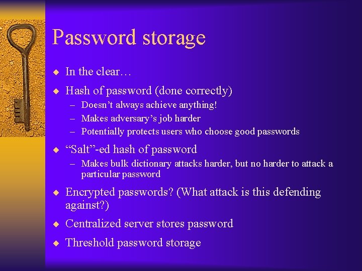 Password storage ¨ In the clear… ¨ Hash of password (done correctly) – Doesn’t