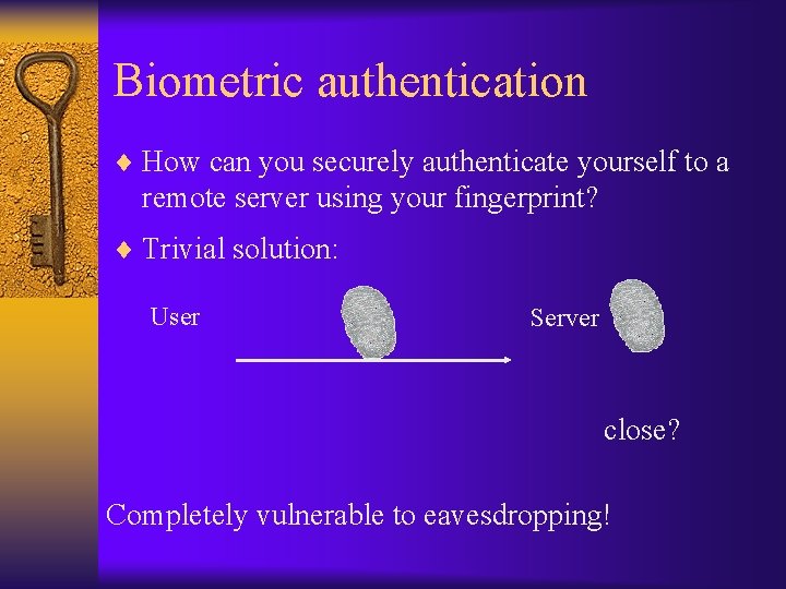 Biometric authentication ¨ How can you securely authenticate yourself to a remote server using