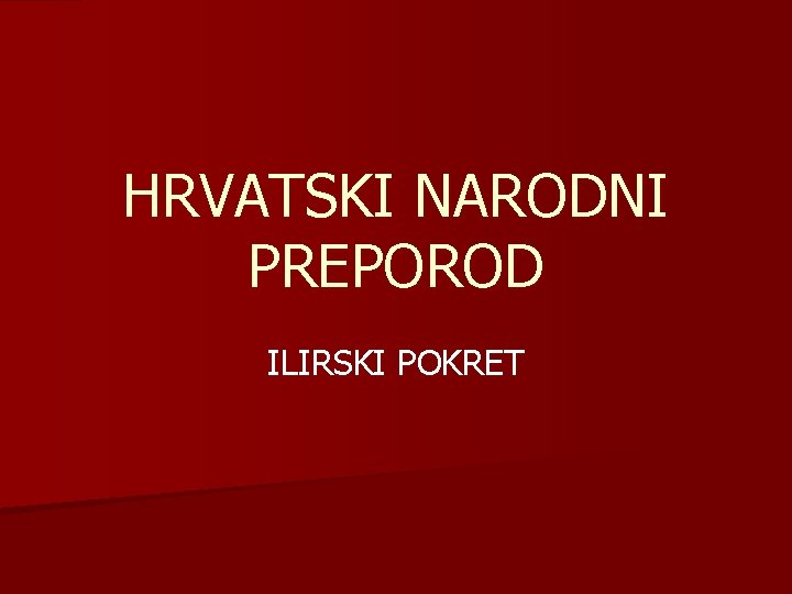 HRVATSKI NARODNI PREPOROD ILIRSKI POKRET 