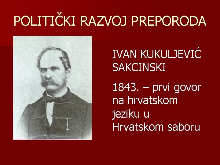 POLITIČKI RAZVOJ PREPORODA IVAN KUKULJEVIĆ SAKCINSKI 1843. – prvi govor na hrvatskom jeziku u