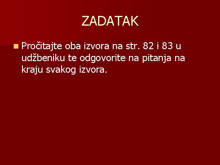 ZADATAK n Pročitajte oba izvora na str. 82 i 83 u udžbeniku te odgovorite