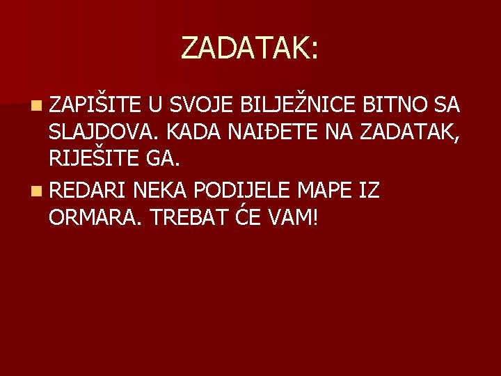 ZADATAK: n ZAPIŠITE U SVOJE BILJEŽNICE BITNO SA SLAJDOVA. KADA NAIĐETE NA ZADATAK, RIJEŠITE