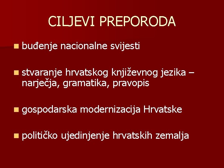 CILJEVI PREPORODA n buđenje nacionalne svijesti n stvaranje hrvatskog književnog jezika – narječja, gramatika,