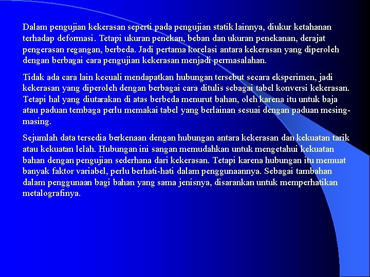 Dalam pengujian kekerasan seperti pada pengujian statik lainnya, diukur ketahanan terhadap deformasi. Tetapi ukuran