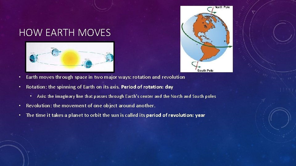 HOW EARTH MOVES • Earth moves through space in two major ways: rotation and